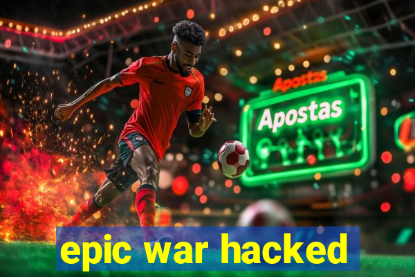 epic war hacked