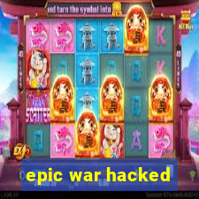 epic war hacked