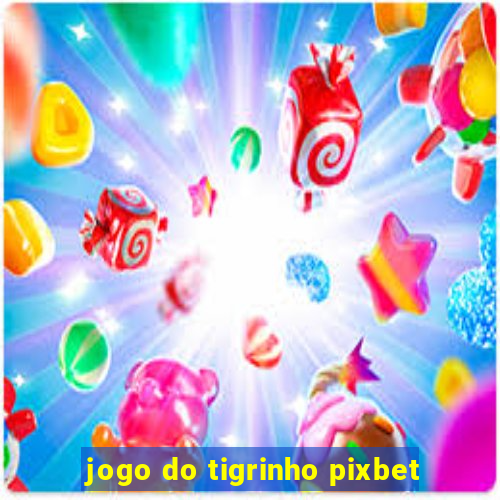 jogo do tigrinho pixbet