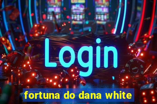 fortuna do dana white