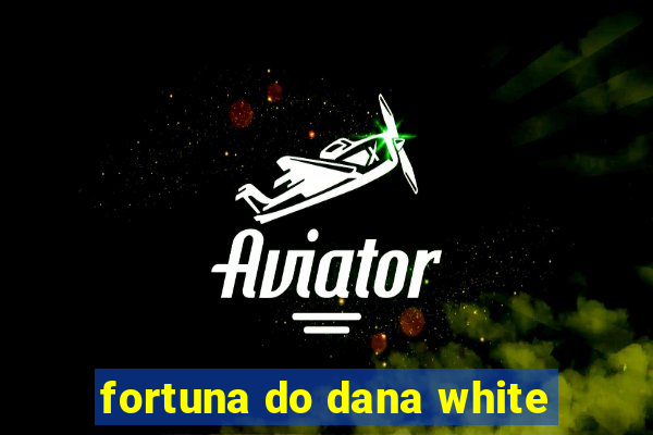 fortuna do dana white