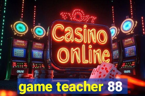 game teacher 88