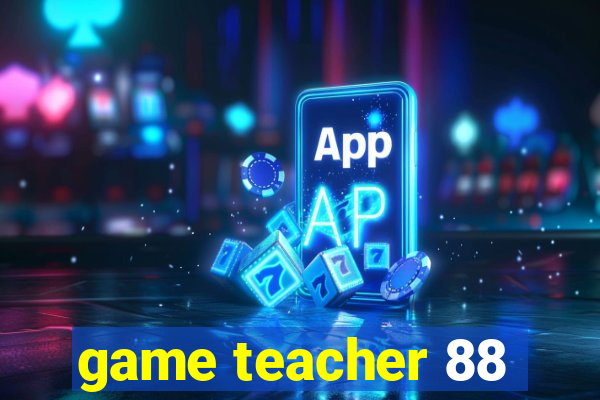 game teacher 88