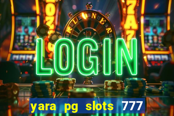 yara pg slots 777 paga mesmo