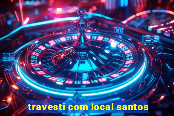 travesti com local santos