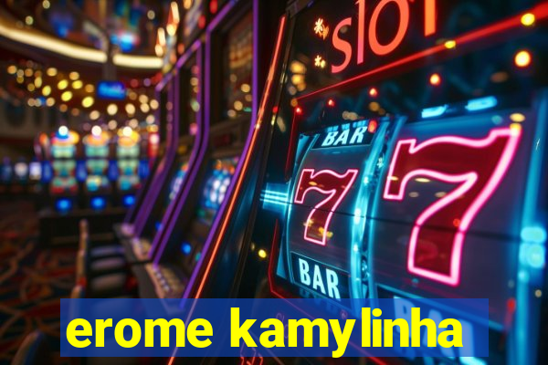 erome kamylinha