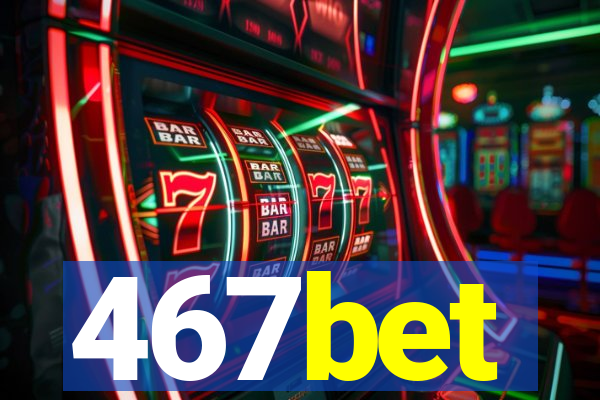 467bet