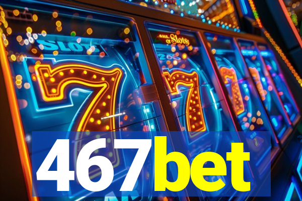 467bet