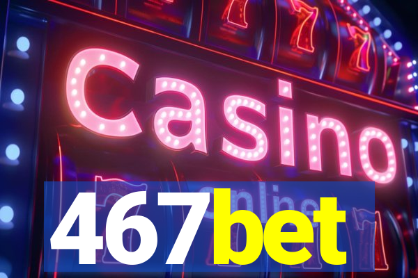 467bet