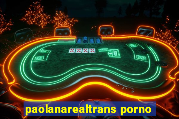 paolanarealtrans porno