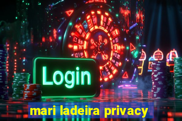 mari ladeira privacy