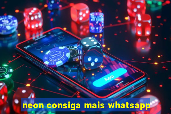 neon consiga mais whatsapp