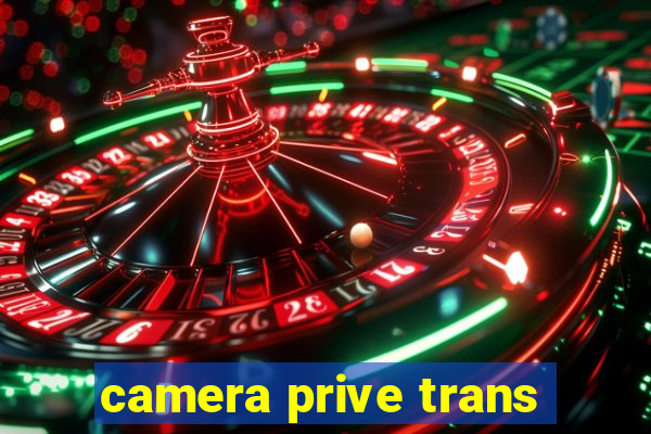 camera prive trans