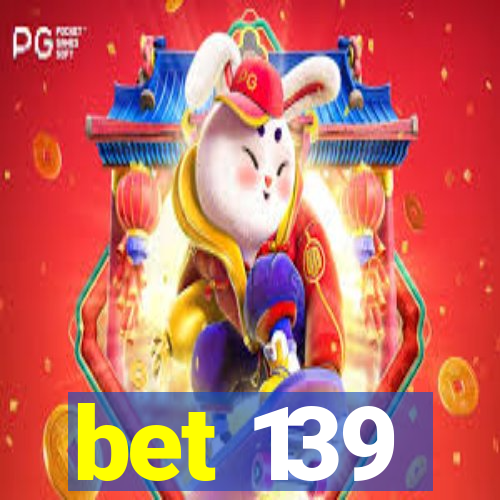 bet 139