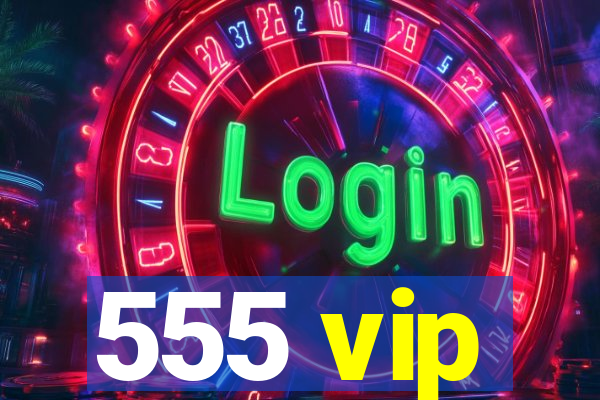 555 vip