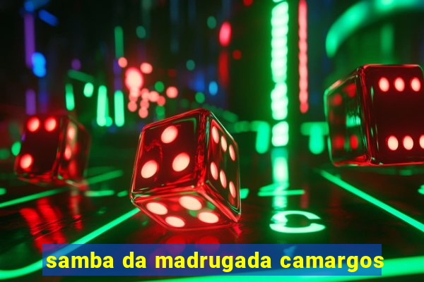 samba da madrugada camargos