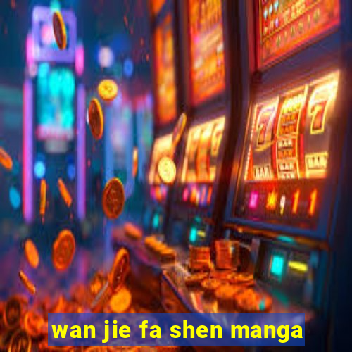 wan jie fa shen manga