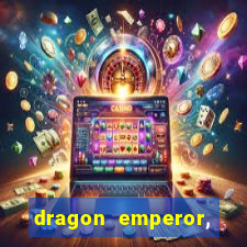 dragon emperor, martial god