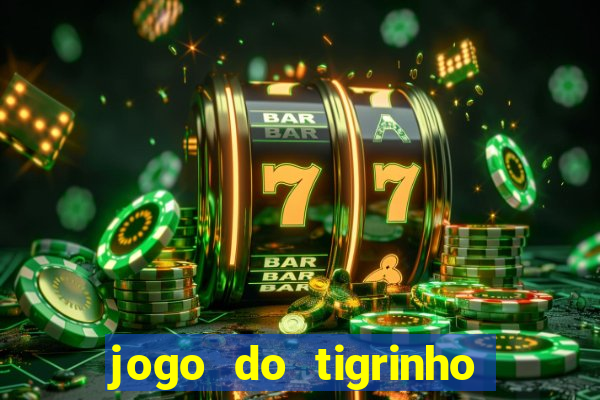 jogo do tigrinho sem depositar nada