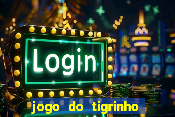 jogo do tigrinho sem depositar nada