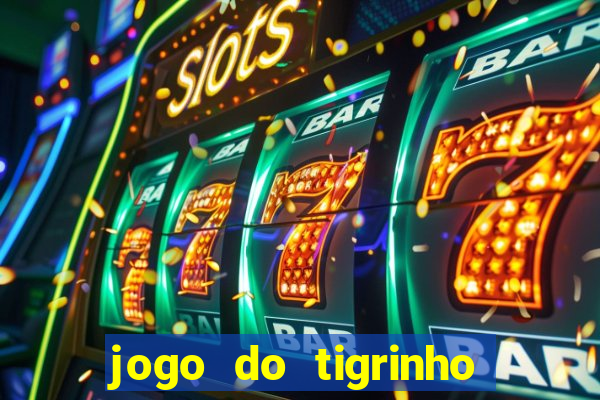 jogo do tigrinho sem depositar nada