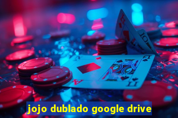 jojo dublado google drive