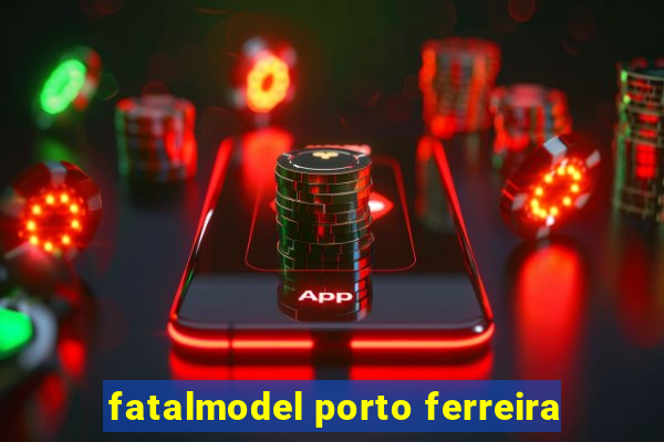 fatalmodel porto ferreira