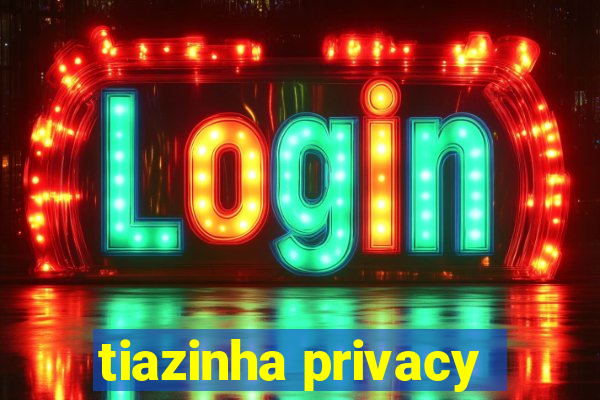 tiazinha privacy