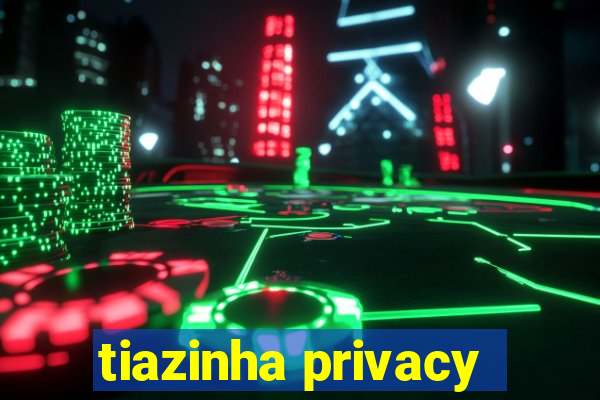 tiazinha privacy