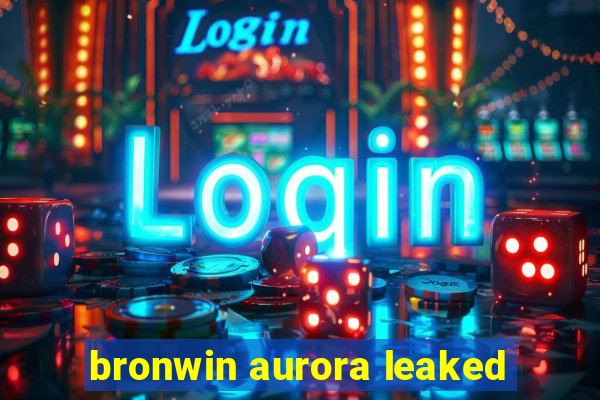 bronwin aurora leaked