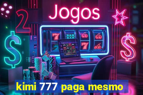 kimi 777 paga mesmo