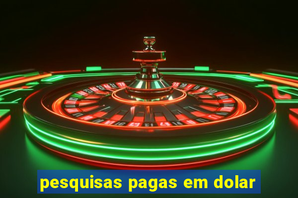 pesquisas pagas em dolar