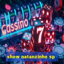 show natanzinho sp