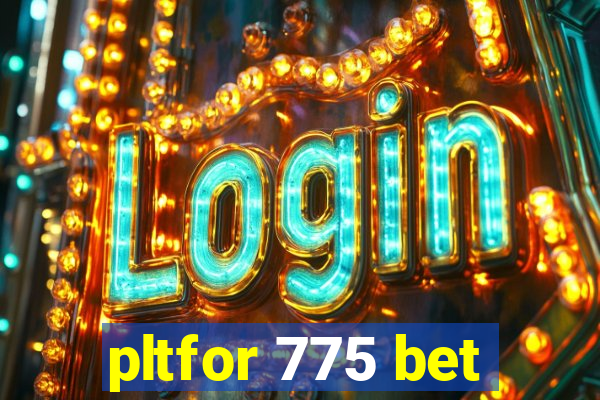 pltfor 775 bet