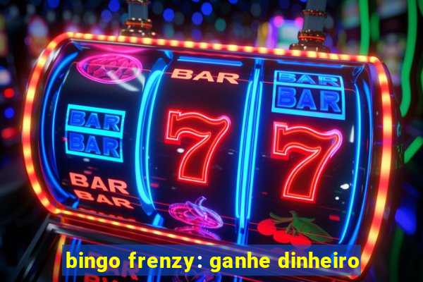 bingo frenzy: ganhe dinheiro