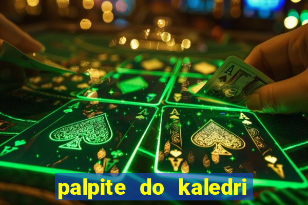 palpite do kaledri para o jogo do bicho