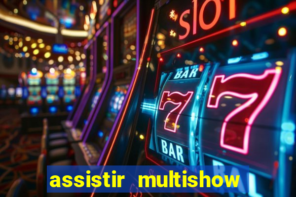 assistir multishow ao vivo online