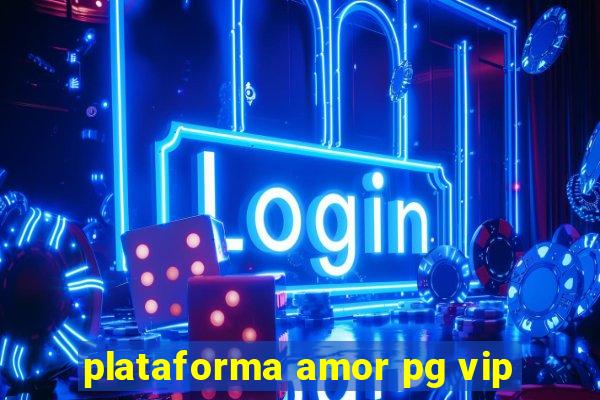 plataforma amor pg vip