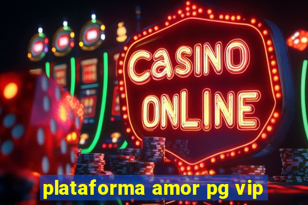 plataforma amor pg vip