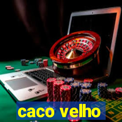 caco velho