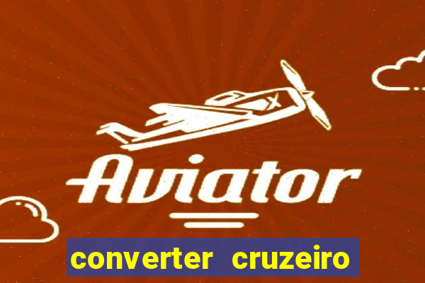 converter cruzeiro para real