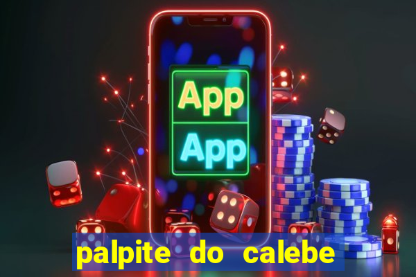 palpite do calebe para hoje