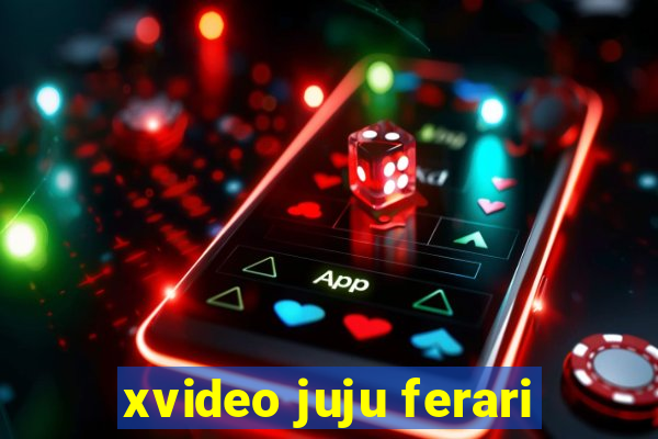 xvideo juju ferari