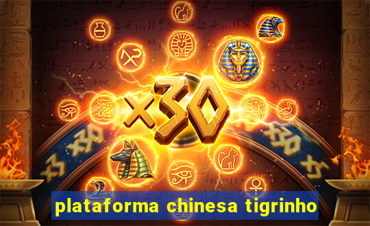 plataforma chinesa tigrinho