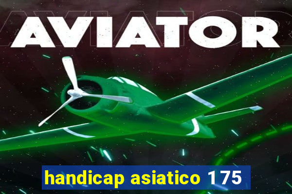 handicap asiatico 1 75