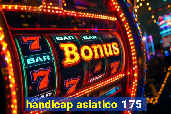 handicap asiatico 1 75