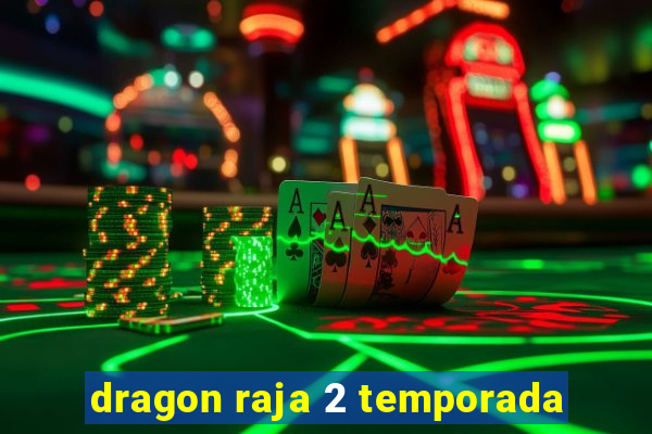 dragon raja 2 temporada