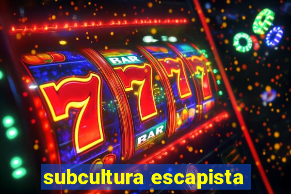 subcultura escapista