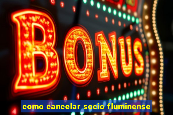 como cancelar socio fluminense