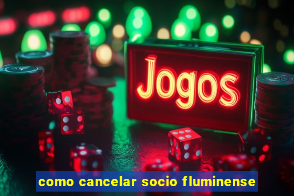 como cancelar socio fluminense